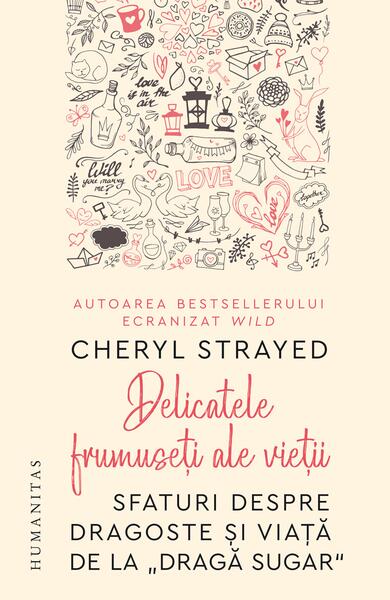 Delicatele frumuseţi ale vieţii - Cheryl Strayed - Humanitas