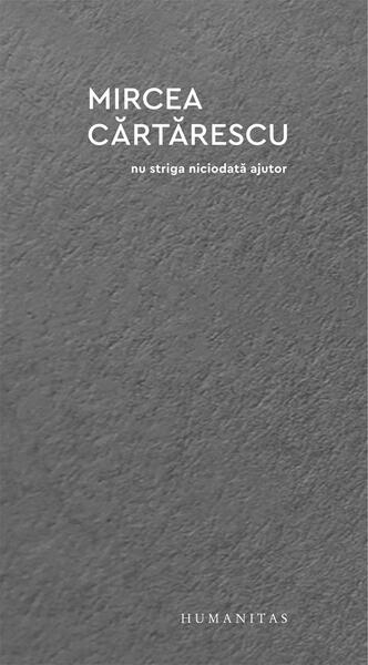 Nu striga niciodată ajutor - Mircea Cărtărescu - Humanitas