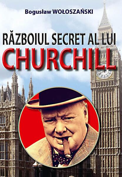 Războiul secret al lui Churchill - Bogusław Wołoszański - Orizonturi