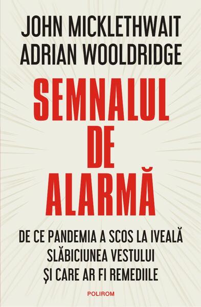 Semnalul de alarmă. De ce pandemia a scos la iveală slăbiciunea Vestului și care ar fi remediile - Adrian Wooldridge, John Micklethwait - Polirom