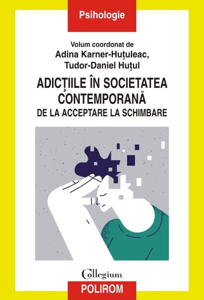 Adicțiile în societatea contemporană - Adina Karner-Huțuleac, Tudor-Daniel Huțul - Polirom