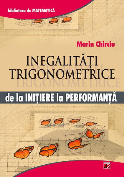 Inegalități trigonometrice. De la inițiere la performanță - Marin Chirciu - Paralela 45