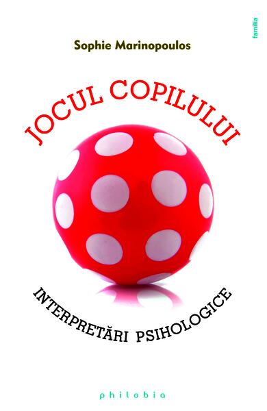 Jocul copilului. Interpretări psihologice - Sophie Marinopoulos - Philobia