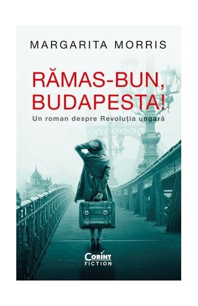 Rămas-bun, Budapesta! Un roman despre Revoluția ungară - Margarita Morris - Corint