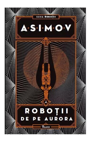 Roboții de pe Aurora. Seria Roboții (Vol. 4) - Isaac Asimov - Paladin
