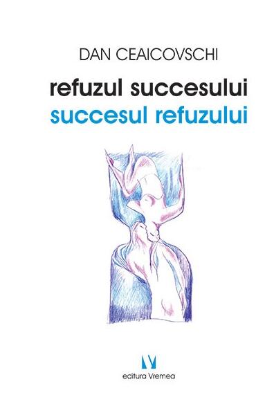 Refuzul succesului. Succesul refuzului - Dan Ceaicovschi - Vremea