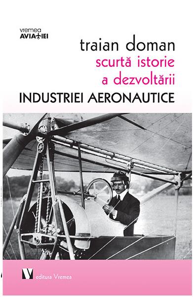 Scurtă istorie a dezvoltării industriei aeronautice - Traian Doman - Vremea