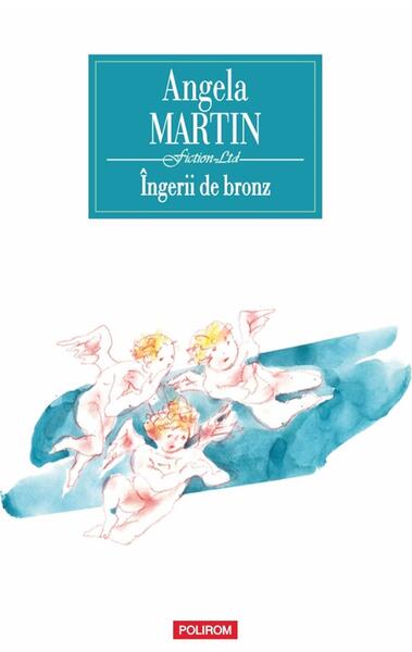Îngerii de bronz - Paperback brosat - Angela Martin - Polirom
