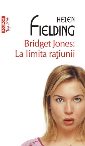 Bridget Jones: La limita raţiunii (Top 10+) - Helen Fielding - Polirom