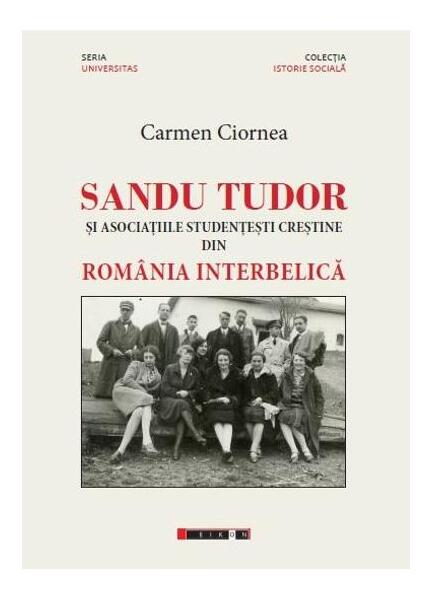 Sandu Tudor și asociațiile studențești creștine din România interbelică - Carmen Ciornea - Eikon
