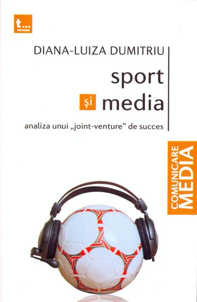 Sport și media. Analiza unui „joint-venture” de succes - Paperback brosat - Diana-Luiza Dumitriu - Tritonic