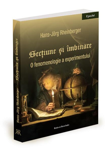 Secțiune și îmbinare - Hans-Jörg Rheinberger - Ratio et Revelatio