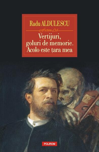 Vertijuri, goluri de memorie. Acolo este ţara mea - Radu Aldulescu - Polirom