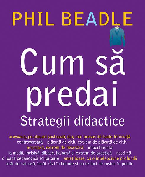 Cum să predai. Strategii didactice - Phil Beadle - Didactica Publishing House