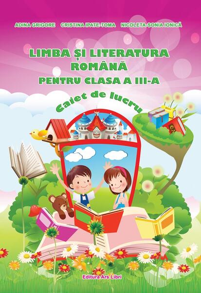 Limba și literatura română pentru clasa a III-a - Adina Grigore, Cristina Ipate-Toma, Nicoleta Sonia Ionică - Ars Libri