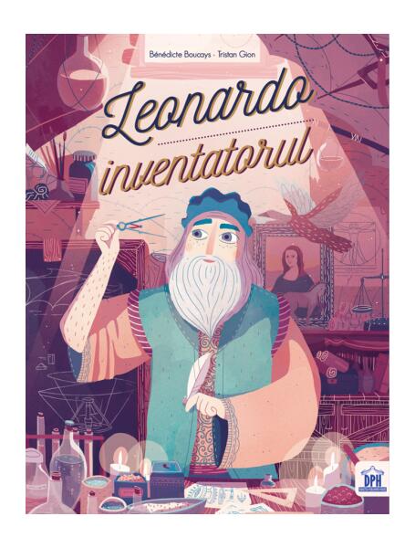 Leonardo inventatorul - Bénédicte Boucays - Didactica Publishing House