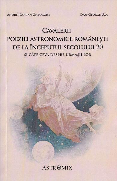 Cavalerii poeziei astronomice românești de la începutul secolului 20 și câte ceva despre urmașii lor - Dan-George Uza, Andrei Dorian Gheorghe - Astromix