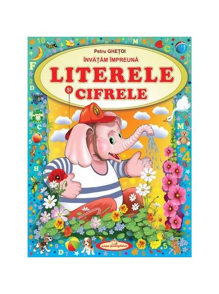 Învățam împreună Literele și Cifrele - Petru Ghețoi - Casa Poveștilor