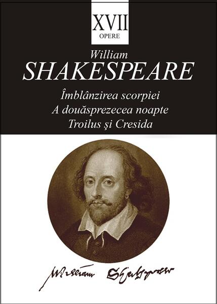 Opere XVII. Îmblânzirea scorpiei. A douăsprezecea noapte, Troilus și Cresida - William Shakespeare - Tracus Arte