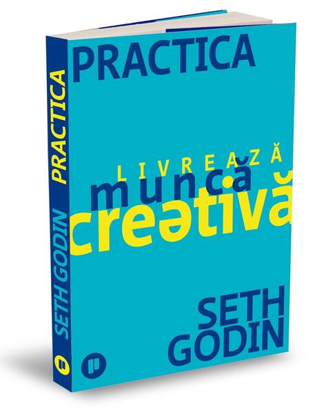 Practica. Livrează muncă creativă - Seth Godin - Publica
