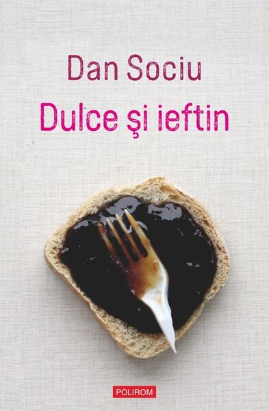 Dulce şi ieftin - Dan Sociu - Polirom