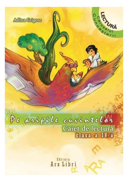 Pe aripile cuvintelor. Caiet de lectura Clasa a IV-a - Adina Grigore - Ars Libri