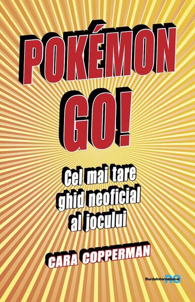 Pokemon GO! Cel mai tare ghid neoficial al jocului - Cara Copperman - Burda România