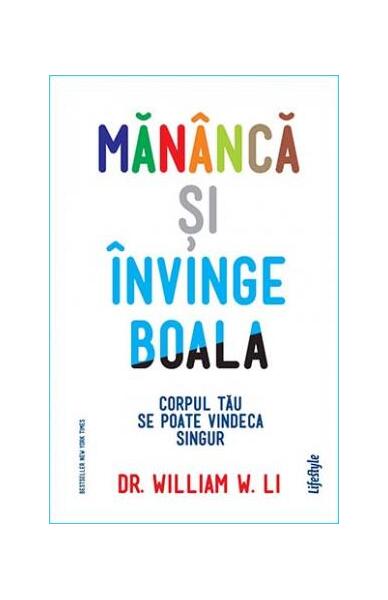 Mănâncă și învinge boala - William W. Li - Lifestyle