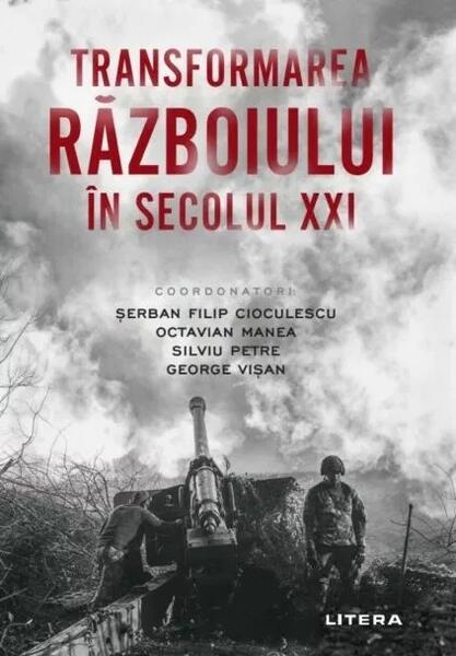 Transformarea războiului în secolul XXI - Șerban Filip Cioculescu, Octavian Manea, Silviu Petre, George Vişan - Litera