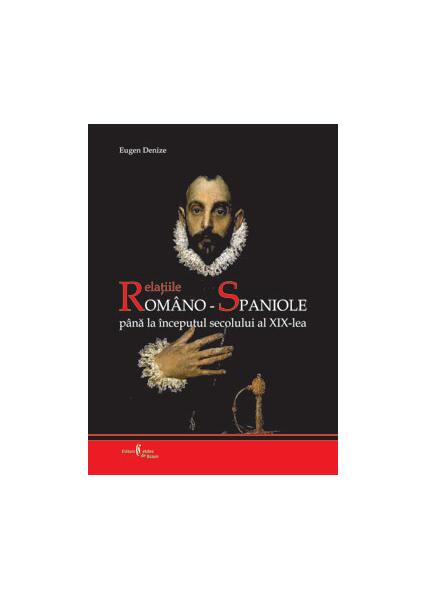 Relaţiile româno-spaniole până la începutul secolului al XIX-lea - Paperback brosat - Eugen Denize - Cetatea de Scaun