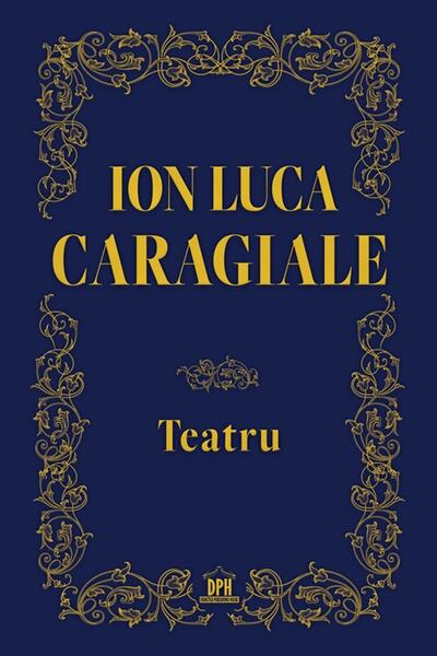 Ion Luca Caragiale. Teatru - Gabriela Gîrmacea - Didactica Publishing House