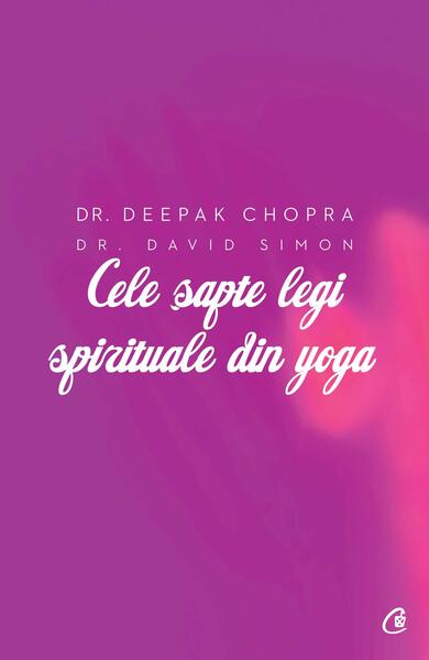 Cele şapte legi spirituale din yoga - Dr. Deepak Chopra, David Simon - Curtea Veche