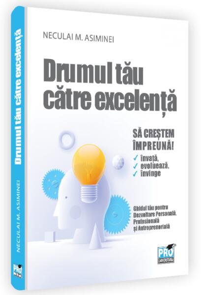 Drumul tău către excelență - Neculai M. Asiminei - Pro Universitaria