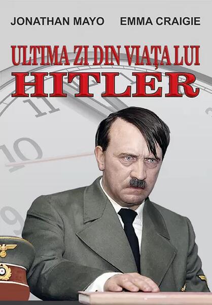 Ultima zi din viața lui Hitler - Emma Craigie, Jonathan Mayo - Orizonturi