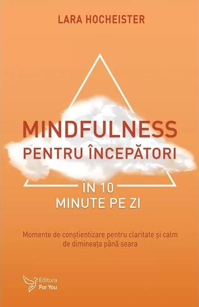 Mindfulness pentru începători în 10 minute pe zi - Lara Hocheister - For You