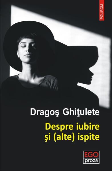 Despre iubire și (alte) ispite - Dragoş Ghiţulete - Polirom
