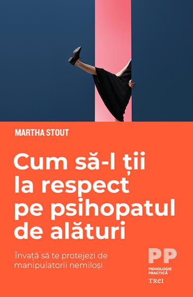 Cum să-l ții la respect pe psihopatul de alături. Învață să te protejezi de manipulatorii nemiloși - Marta Stout - Trei