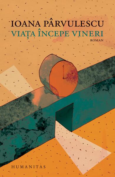 Viaţa începe vineri - Ioana Pârvulescu - Humanitas