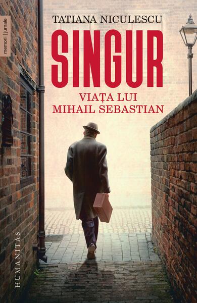 Singur. Viața lui Mihail Sebastian - Tatiana Niculescu - Humanitas