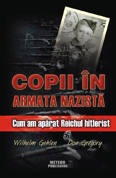 Copii în armata nazistă - Don Gregory, Wilhelm Gehlen - Meteor Press