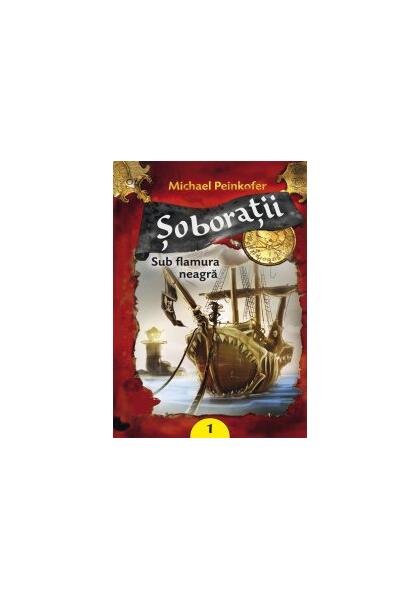 Şoboraţii. Sub flamura neagră (Vol. I) - Michael Peinkofer - Galaxia Copiilor