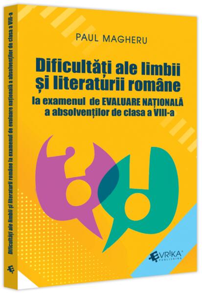 Dificultăți ale limbii și literaturii române la examenul de Evaluare Națională a absolvenților de clasa a VIII-a - Paul Magheru - Evrika