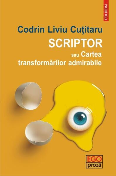 Scriptor sau Cartea transformărilor admirabile - Codrin Liviu Cuţitaru - Polirom