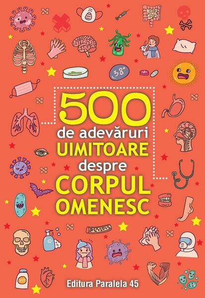 500 de adevăruri uimitoare despre corpul omenesc - Paralela 45