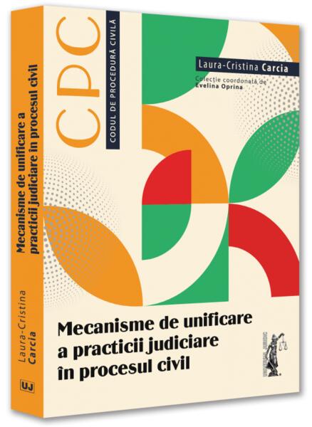 Mecanisme de unificare a practicii judiciare ]n procesul civil - Universul Juridic
