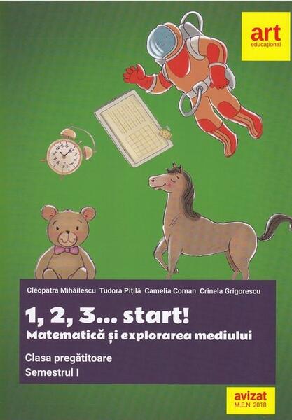 1, 2, 3... start!. Matematică și explorarea mediului. Clasa pregătitoare. Semestrul I - Camelia Coman, Cleopatra Mihăilescu, Crinela Grigorescu, Tudora Piţilă - Art Klett