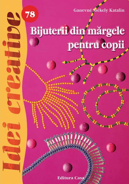 Bijuterii din mărgele pentru copii. Idei creative 78 - Ganevné Székely Katalin - Casa