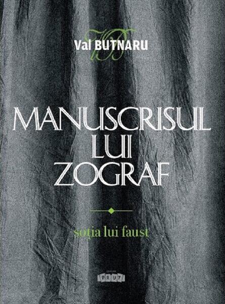 Manuscrisul lui Zograf, vol.1. Soția lui Faust - Val Butnaru - Prut