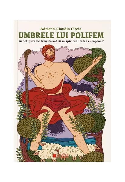 Umbrele lui Polifem. Arhetipuri ale transformării în spiritualitatea europeană - Adriana Claudia Cîteia - Cetatea de Scaun