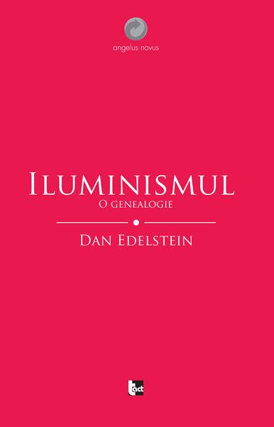 Iluminismul. O genealogie - Dan Edelstein - Tact